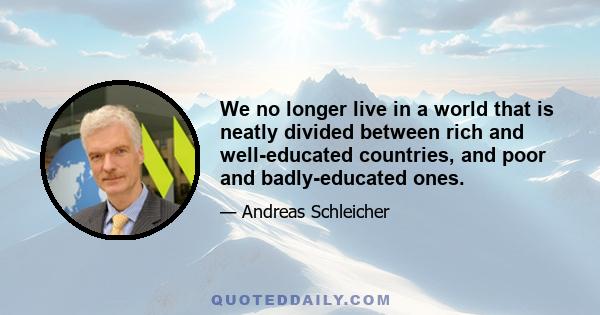 We no longer live in a world that is neatly divided between rich and well-educated countries, and poor and badly-educated ones.