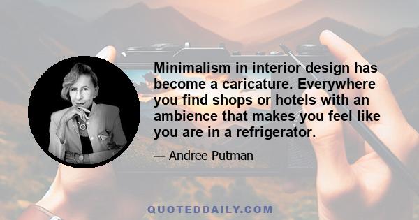 Minimalism in interior design has become a caricature. Everywhere you find shops or hotels with an ambience that makes you feel like you are in a refrigerator.