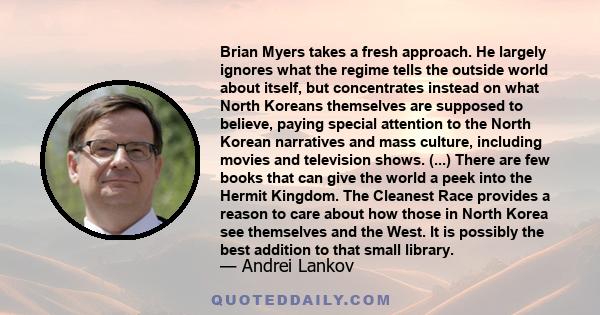 Brian Myers takes a fresh approach. He largely ignores what the regime tells the outside world about itself, but concentrates instead on what North Koreans themselves are supposed to believe, paying special attention to 