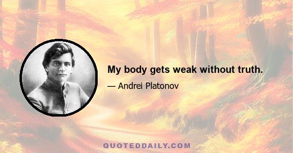 My body gets weak without truth.