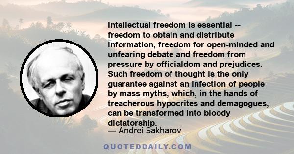 Intellectual freedom is essential -- freedom to obtain and distribute information, freedom for open-minded and unfearing debate and freedom from pressure by officialdom and prejudices. Such freedom of thought is the