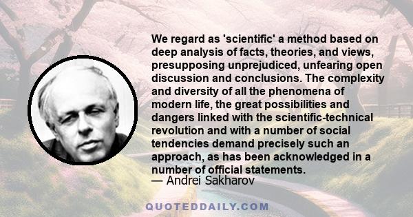 We regard as 'scientific' a method based on deep analysis of facts, theories, and views, presupposing unprejudiced, unfearing open discussion and conclusions. The complexity and diversity of all the phenomena of modern