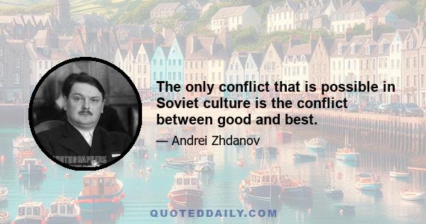 The only conflict that is possible in Soviet culture is the conflict between good and best.