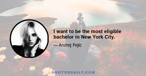 I want to be the most eligible bachelor in New York City.