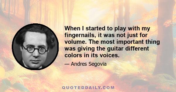 When I started to play with my fingernails, it was not just for volume. The most important thing was giving the guitar different colors in its voices.