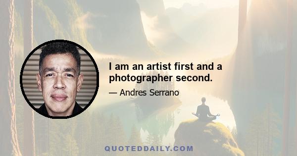 I am an artist first and a photographer second.