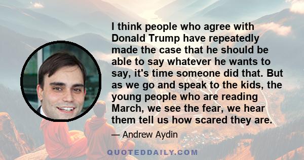 I think people who agree with Donald Trump have repeatedly made the case that he should be able to say whatever he wants to say, it's time someone did that. But as we go and speak to the kids, the young people who are