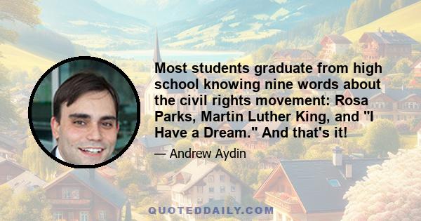 Most students graduate from high school knowing nine words about the civil rights movement: Rosa Parks, Martin Luther King, and I Have a Dream. And that's it!