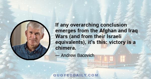 If any overarching conclusion emerges from the Afghan and Iraq Wars (and from their Israeli equivalents), it's this: victory is a chimera.