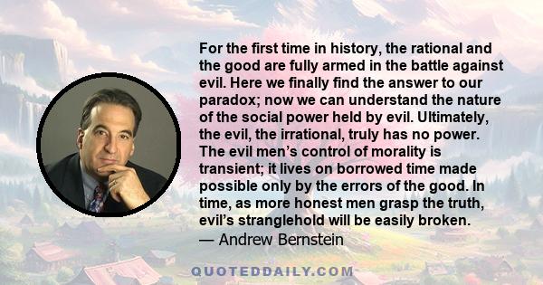 For the first time in history, the rational and the good are fully armed in the battle against evil. Here we finally find the answer to our paradox; now we can understand the nature of the social power held by evil.