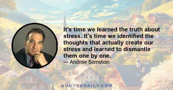 It's time we learned the truth about stress. It's time we identified the thoughts that actually create our stress and learned to dismantle them one by one.