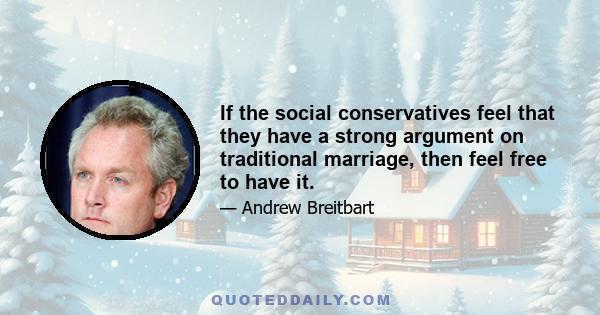 If the social conservatives feel that they have a strong argument on traditional marriage, then feel free to have it.