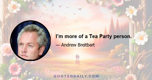 I'm more of a Tea Party person.