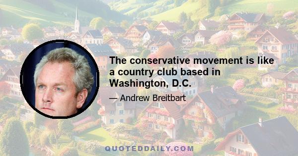 The conservative movement is like a country club based in Washington, D.C.