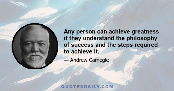 Any person can achieve greatness if they understand the philosophy of success and the steps required to achieve it.