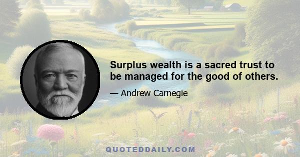 Surplus wealth is a sacred trust to be managed for the good of others.