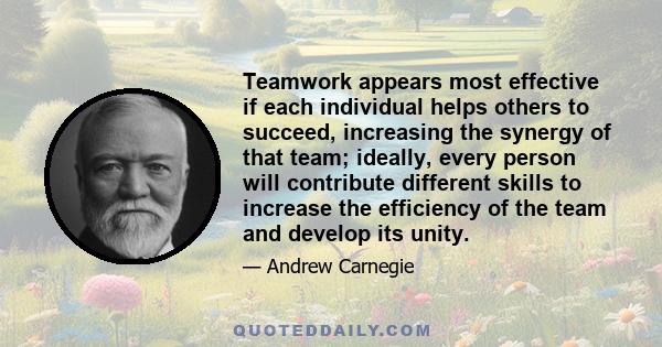 Teamwork appears most effective if each individual helps others to succeed, increasing the synergy of that team; ideally, every person will contribute different skills to increase the efficiency of the team and develop