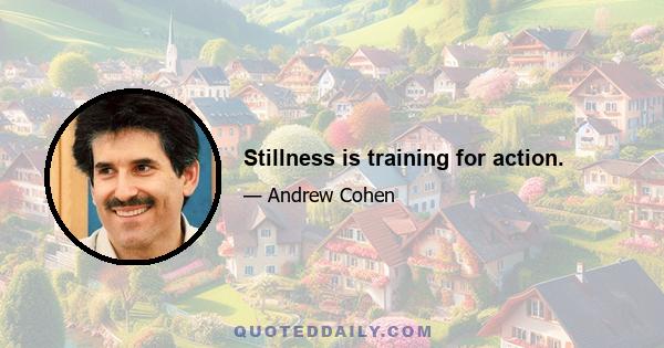 Stillness is training for action.