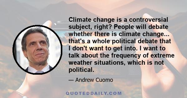 Climate change is a controversial subject, right? People will debate whether there is climate change... that's a whole political debate that I don't want to get into. I want to talk about the frequency of extreme