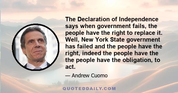 The Declaration of Independence says when government fails, the people have the right to replace it. Well, New York State government has failed and the people have the right, indeed the people have the the people have