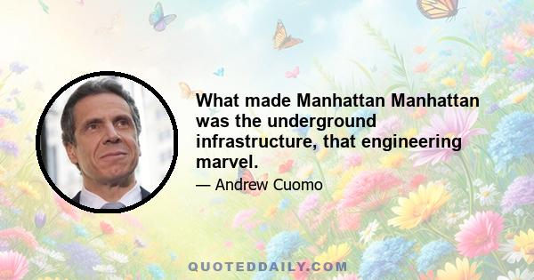 What made Manhattan Manhattan was the underground infrastructure, that engineering marvel.