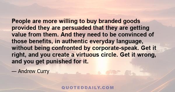 People are more willing to buy branded goods provided they are persuaded that they are getting value from them. And they need to be convinced of those benefits, in authentic everyday language, without being confronted