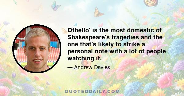 Othello' is the most domestic of Shakespeare's tragedies and the one that's likely to strike a personal note with a lot of people watching it.