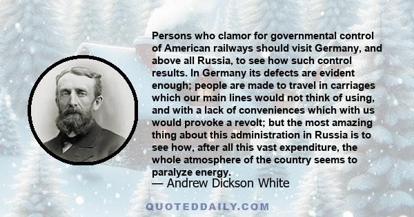 Persons who clamor for governmental control of American railways should visit Germany, and above all Russia, to see how such control results. In Germany its defects are evident enough; people are made to travel in