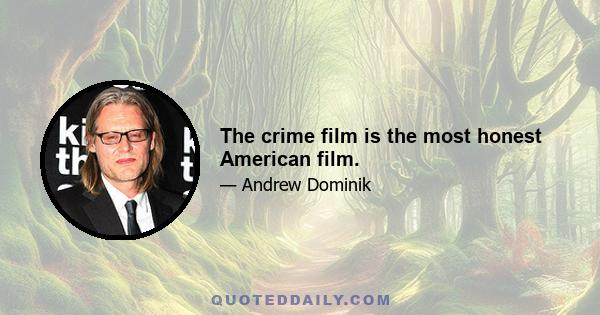 The crime film is the most honest American film.