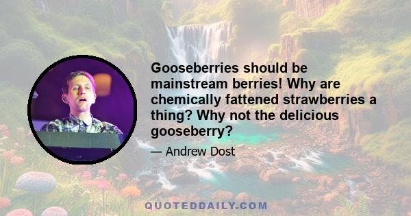 Gooseberries should be mainstream berries! Why are chemically fattened strawberries a thing? Why not the delicious gooseberry?