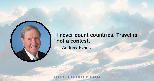 I never count countries. Travel is not a contest.