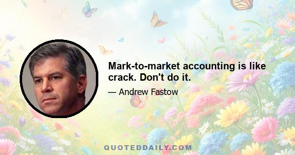 Mark-to-market accounting is like crack. Don't do it.