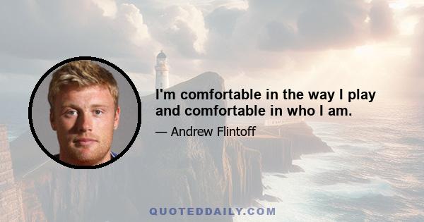 I'm comfortable in the way I play and comfortable in who I am.