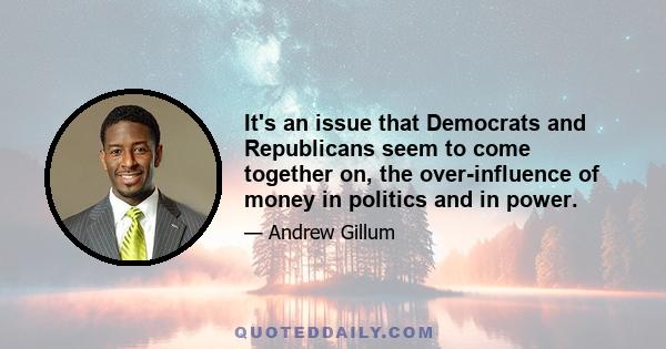 It's an issue that Democrats and Republicans seem to come together on, the over-influence of money in politics and in power.