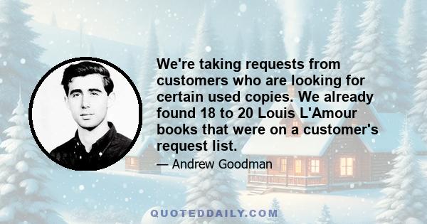 We're taking requests from customers who are looking for certain used copies. We already found 18 to 20 Louis L'Amour books that were on a customer's request list.