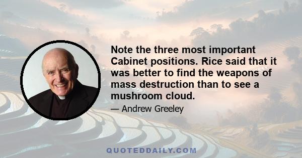 Note the three most important Cabinet positions. Rice said that it was better to find the weapons of mass destruction than to see a mushroom cloud.