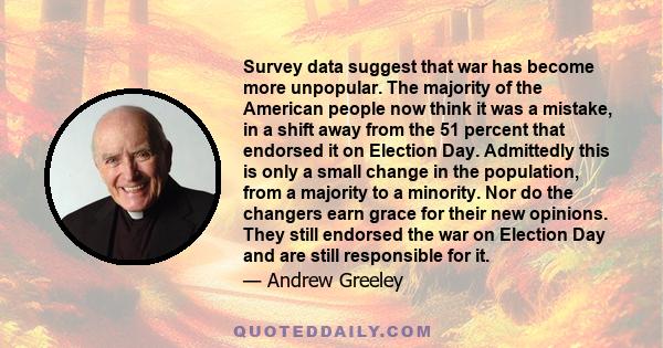 Survey data suggest that war has become more unpopular. The majority of the American people now think it was a mistake, in a shift away from the 51 percent that endorsed it on Election Day. Admittedly this is only a