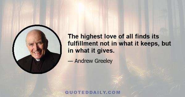 The highest love of all finds its fulfillment not in what it keeps, but in what it gives.