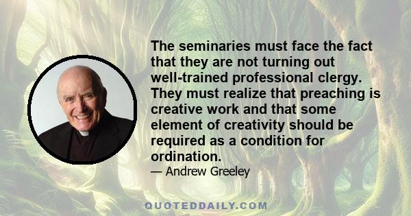 The seminaries must face the fact that they are not turning out well-trained professional clergy. They must realize that preaching is creative work and that some element of creativity should be required as a condition