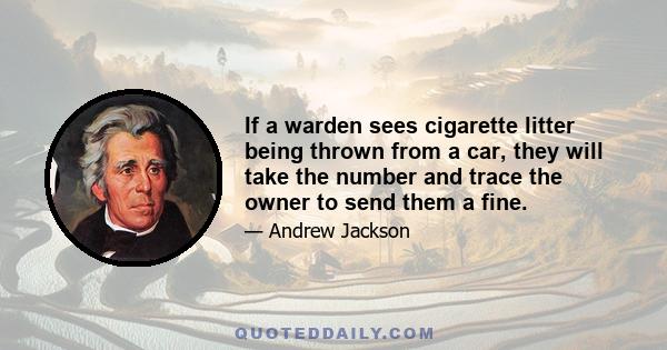 If a warden sees cigarette litter being thrown from a car, they will take the number and trace the owner to send them a fine.