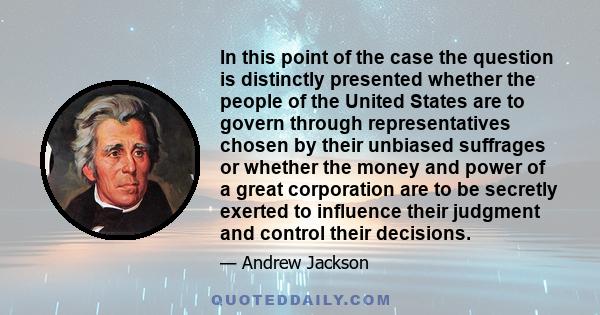 In this point of the case the question is distinctly presented whether the people of the United States are to govern through representatives chosen by their unbiased suffrages or whether the money and power of a great