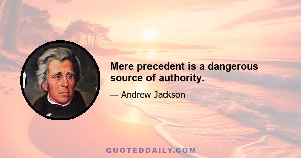 Mere precedent is a dangerous source of authority.