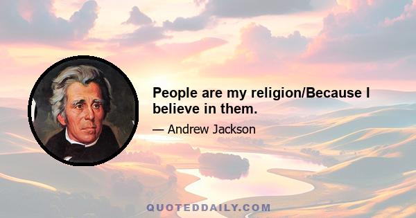 People are my religion/Because I believe in them.