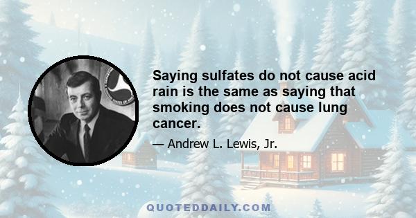 Saying sulfates do not cause acid rain is the same as saying that smoking does not cause lung cancer.