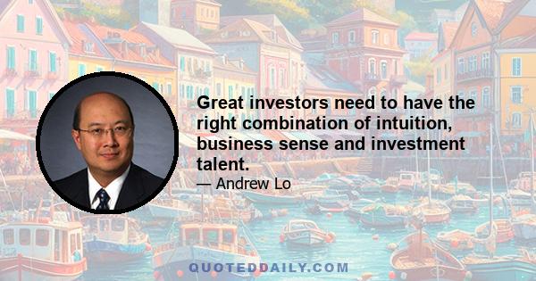 Great investors need to have the right combination of intuition, business sense and investment talent.