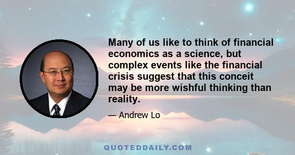 Many of us like to think of financial economics as a science, but complex events like the financial crisis suggest that this conceit may be more wishful thinking than reality.