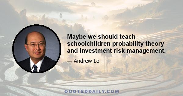 Maybe we should teach schoolchildren probability theory and investment risk management.