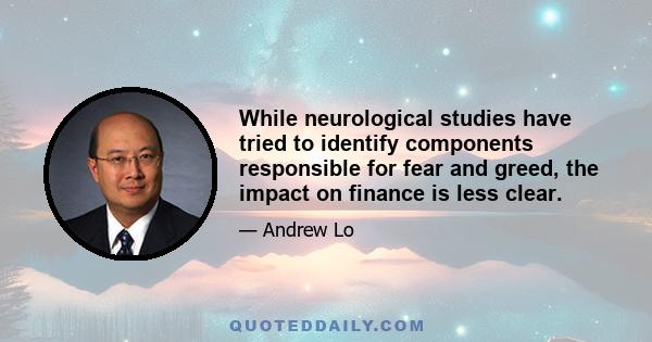 While neurological studies have tried to identify components responsible for fear and greed, the impact on finance is less clear.