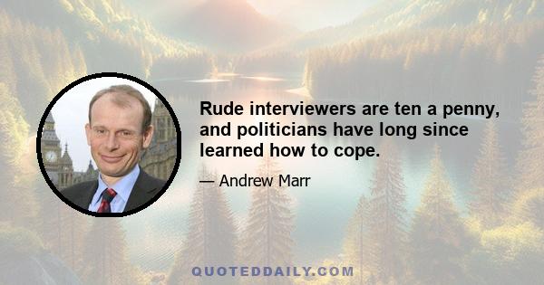 Rude interviewers are ten a penny, and politicians have long since learned how to cope.