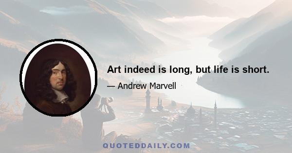 Art indeed is long, but life is short.